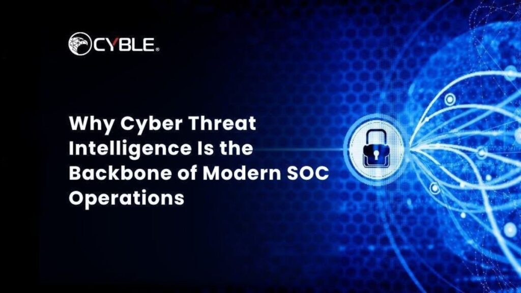 Why Cyber Threat Intelligence Is the Backbone of Modern SOC Operations