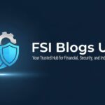 FSI Blogs US: Your Trusted Hub for Financial, Security, and Industry Insights